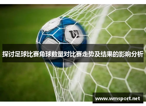 探讨足球比赛角球数量对比赛走势及结果的影响分析
